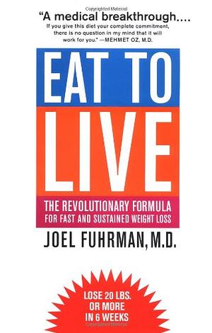 Eat to Live: The Revolutionary Formula for Fast and Sustained Weight Loss by Joel Fuhrman