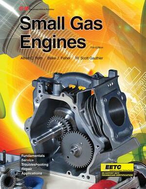 Small Gas Engines: Fundamentals Service Troubleshooting Repair Applications by W. Scott Gauthier, Alfred C. Roth, Blake Fisher