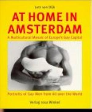 At Home in Amsterdam: A Multicultural Mosaic of Europe's Gay Capital ; Portraits of Gay Men from All Over the World by Lutz van Dijk
