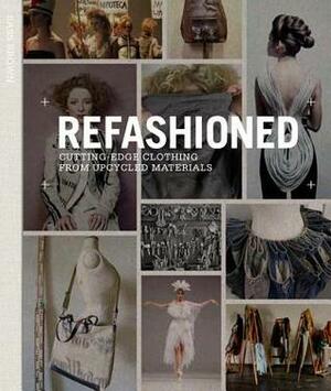 ReFashioned: Cutting-Edge Clothing from Upcycled Materials by Sass Brown