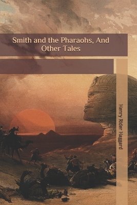 Smith and the Pharaohs, And Other Tales by H. Rider Haggard