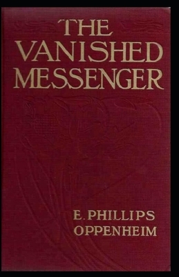 The Vanished Messenger: E. Phillips Oppenheim (Thriller & Suspense, Mystery) [Annotated] by Edward Phillips Oppenheim
