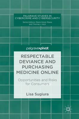 Respectable Deviance and Purchasing Medicine Online: Opportunities and Risks for Consumers by Lisa Sugiura