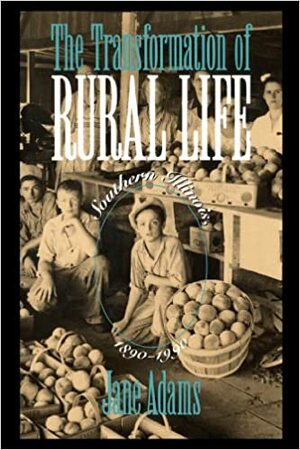 The Transformation of Rural Life: Southern Illinios, 1860-1990 by Jane Adams