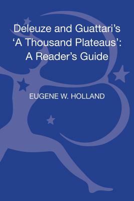 Deleuze and Guattari's 'a Thousand Plateaus': A Reader's Guide by Eugene W. Holland