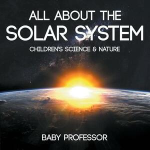 All about the Solar System - Children's Science & Nature by Baby Professor