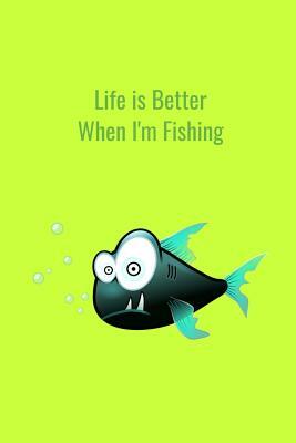 Life is Better When I'm Fishing: Record Where, When and How You Caught Fish From Day to Day and Year to Year in this Fun Logbook by T. &. K. Publishing