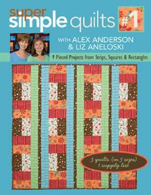 Super Simple Quilts #1 with Alex Anderso: 9 Pieced Projects from Strips, Squares & Rectangles by Liz Aneloski, Brian C. Anderson