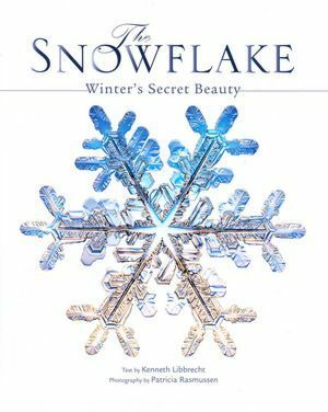 The Snowflake: Winter's Secret Beauty by Patricia Rasmussen, Kenneth Libbrecht