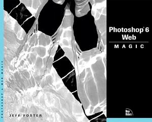 Photoshop 6 Web Magic by Jeff Foster