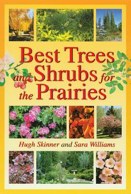 Best Trees and Shrubs for the Prairies by Hugh Skinner