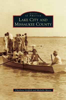 Lake City and Missaukee County by Charlotte Griffith, Michelle Moore