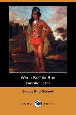 When Buffalo Ran (Illustrated Edition) (Dodo Press) by George Bird Grinnell