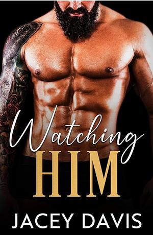 Watching Him by Jacey Davis