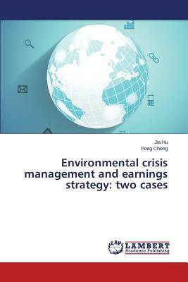 Environmental Crisis Management and Earnings Strategy: Two Cases by Cheng Peng, Hu Jia