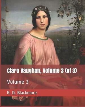 Clara Vaughan, Volume 3 (of 3): Volume 3 by R.D. Blackmore