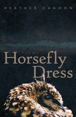 Horsefly Dress, Volume 87: Poems by Heather Cahoon