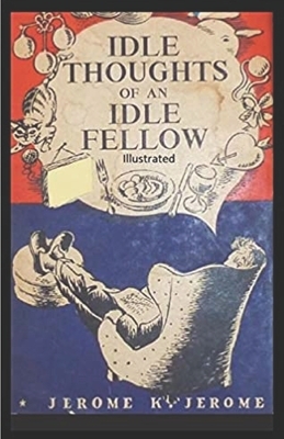 Idle Thoughts of an Idle Fellow illustrated by Jerome K. Jerome