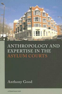 Anthropology and Expertise in the Asylum Courts by Anthony Good