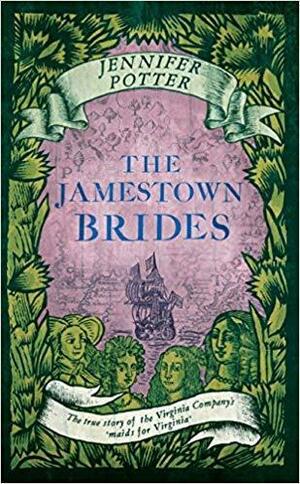 The Jamestown Brides: The Untold Story of England's 'Maids for Virginia by Jennifer Potter, Jennifer Potter