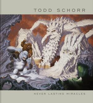 Never Lasting Miracles: The Art of Todd Schorr by Todd Schorr