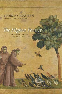 The Highest Poverty: Monastic Rules and Form-of-Life by Adam Kotsko, Giorgio Agamben