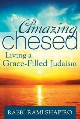 Amazing Chesed: Living a Grace-Filled Judaism by Rami Shapiro