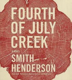 Fourth of July Creek: A Novel by Smith Henderson, Jenna Lamia