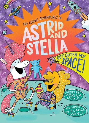 Get Outer My Space! (the Cosmic Adventures of Astrid and Stella Book #3 (a Hello!Lucky Book)): A Hello!Lucky Book by Sabrina Moyle