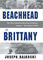 From Beachhead to Brittany: The 29th Infantry Division at Brest, August-September 1944 by Joseph Balkoski