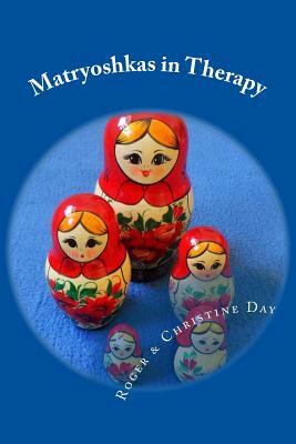 Matryoshkas in Therapy: Creative ways to use Russian dolls with clients by Roger Day, Christine Day
