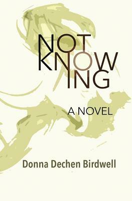 Not Knowing by Donna Dechen Birdwell