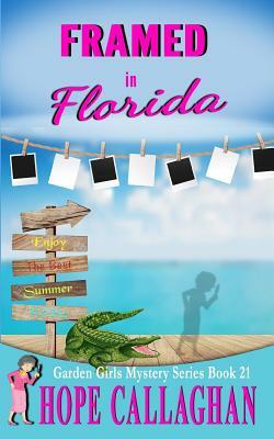 Framed in Florida: A Garden Girls Cozy Mystery by Hope Callaghan