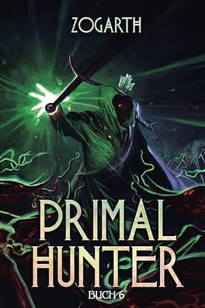 Primal Hunter 6: Ein LitRPG-Abenteuer by Zogarth, Christoph Niedermair