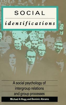 Social Identifications: A Social Psychology of Intergroup Relations and Group Processes by Michael A. Hogg, Dominic Abrams