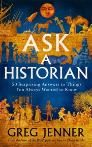 Ask a Historian: 50 Surprising Answers to Things You Always Wanted to Know by Greg Jenner