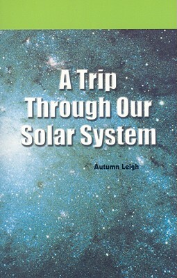 A Trip Through Our Solar System by Autumn Leigh