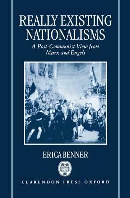 Really Existing Nationalisms: A Post-Communist View from Marx and Engels by Erica Benner