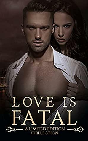 Love is Fatal by Sophie Bartow, Katia Kozar, A.J. Wyatt, Blithe Brooks, Jennifer M. Miller, Marissa Ann, LoLo Paige, Amy Stephens, Renee D. Pellegrino, Mary Dean, Stephanie Spicer, Gia Kim, Ashley Zakrzewski, Natasha Raulerson, Carina Alyce, Rae Goldman