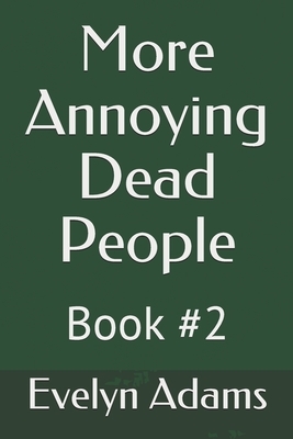 More Annoying Dead People: Book #2 by Evelyn Adams