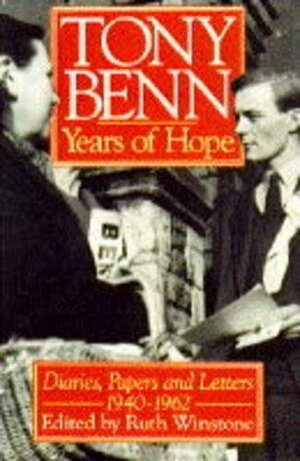 Years of Hope: Diaries, Letters and Papers, 1940-1962 by Tony Benn, Ruth Winstone