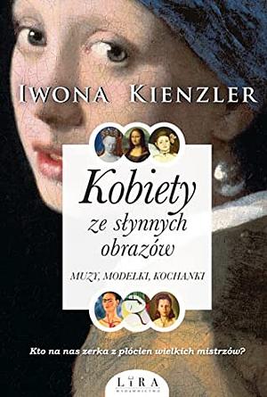 Kobiety ze słynnych obrazów. Muzy, modelki, kochanki by Iwona Kienzler
