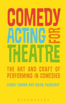 Comedy Acting for Theatre: The Art and Craft of Performing in Comedies by Brian Rhinehart, Sidney Homan