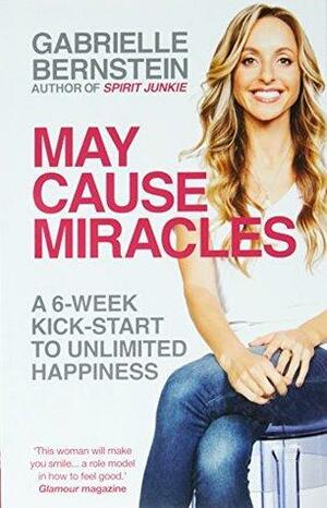 May Cause Miracles: A 6-Week Kick-Start To Unlimited Happiness by Gabrielle Bernstein