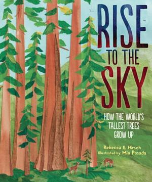 Rise to the Sky: How the World's Tallest Trees Grow Up by Rebecca E. Hirsch