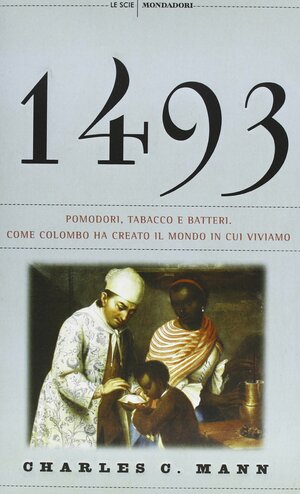 1493. Pomodori, tabacco e batteri. Come Colombo ha creato il mondo in cui viviamo by Charles C. Mann