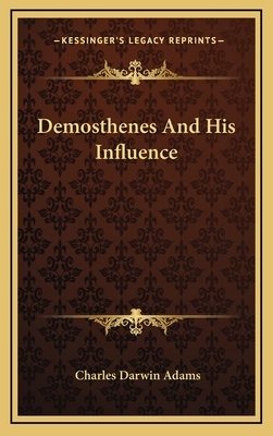 Demosthenes and His Influence by Charles Darwin Adams