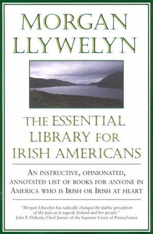 The Essential Library For Irish Americans by Morgan Llywelyn
