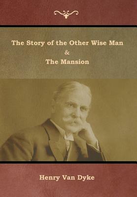 The Story of the Other Wise Man and The Mansion by Henry Van Dyke