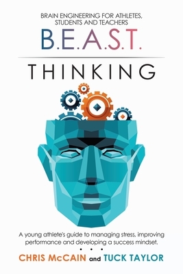 B.E.A.S.T. Thinking Brain Engineering for Athletes, Students and Teachers: A Young Athlete's Guide to Managing Stress, Improving Performance and Devel by Tuck Taylor, Chris McCain